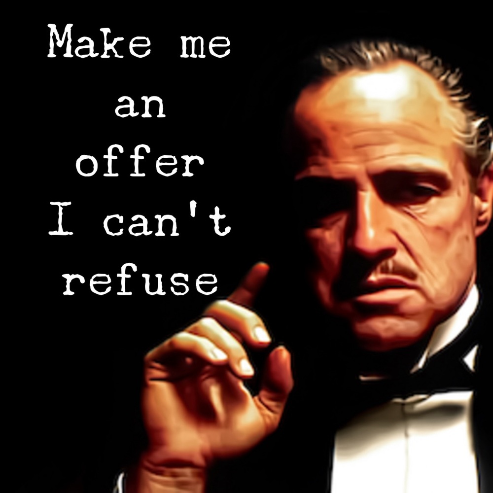 Make me an offer I can’t refuse!